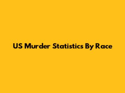 US Murder Statistics By Race