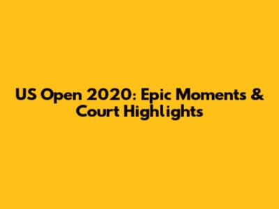 US Open 2020: Epic Moments & Court Highlights