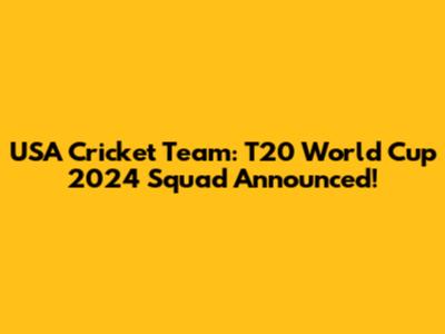 USA Cricket Team: T20 World Cup 2024 Squad Announced!