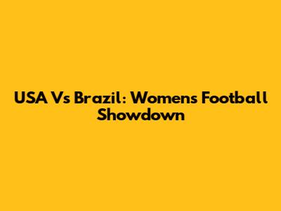 USA Vs Brazil: Women's Football Showdown