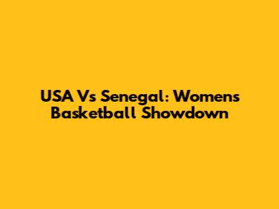 USA Vs Senegal: Women's Basketball Showdown