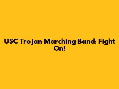 USC Trojan Marching Band: Fight On!