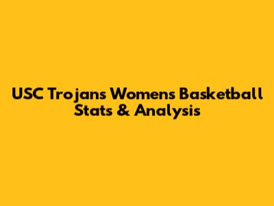 USC Trojans Women's Basketball Stats & Analysis