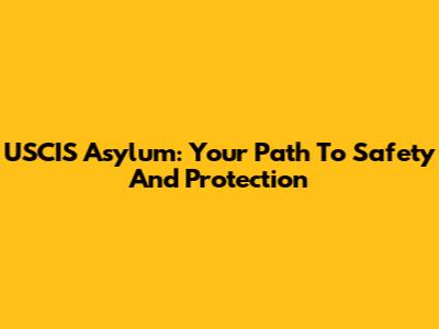USCIS Asylum: Your Path To Safety And Protection