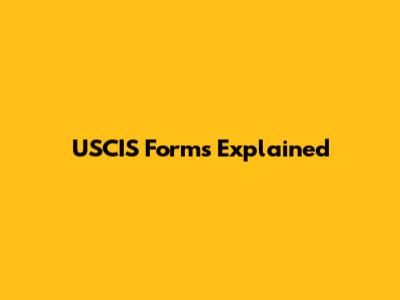 USCIS Forms Explained