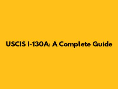 USCIS I-130A: A Complete Guide