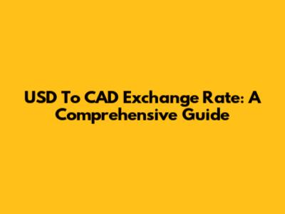 USD To CAD Exchange Rate: A Comprehensive Guide