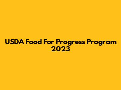USDA Food For Progress Program 2023