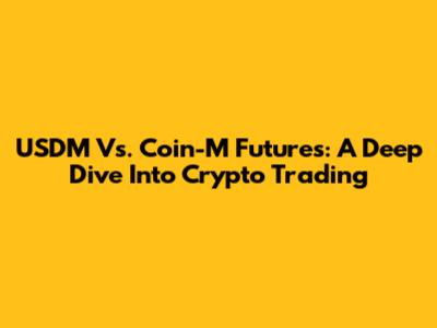 USDM Vs. Coin-M Futures: A Deep Dive Into Crypto Trading