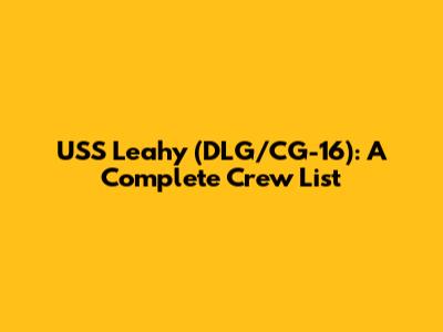 USS Leahy (DLG/CG-16): A Complete Crew List