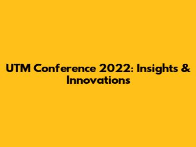 UTM Conference 2022: Insights & Innovations