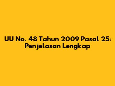 UU No. 48 Tahun 2009 Pasal 25: Penjelasan Lengkap
