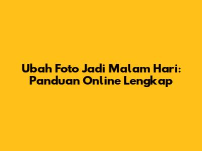 Ubah Foto Jadi Malam Hari: Panduan Online Lengkap