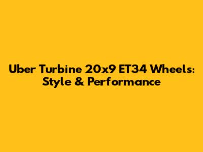 Uber Turbine 20x9 ET34 Wheels: Style & Performance