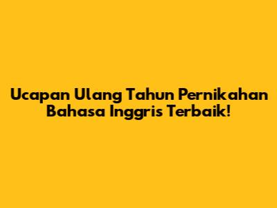 Ucapan Ulang Tahun Pernikahan Bahasa Inggris Terbaik!