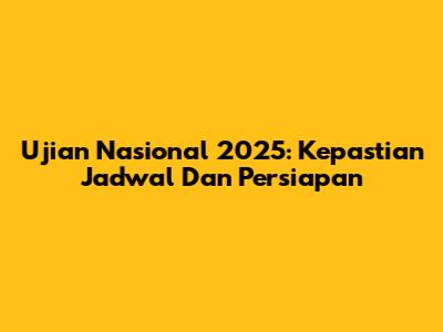 Ujian Nasional 2025: Kepastian Jadwal Dan Persiapan