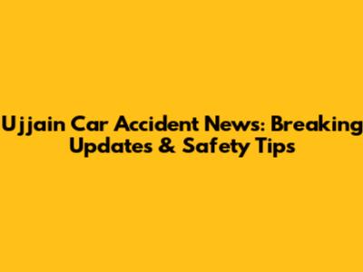 Ujjain Car Accident News: Breaking Updates & Safety Tips