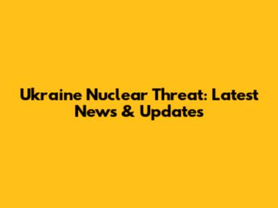 Ukraine Nuclear Threat: Latest News & Updates