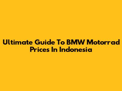 Ultimate Guide To BMW Motorrad Prices In Indonesia