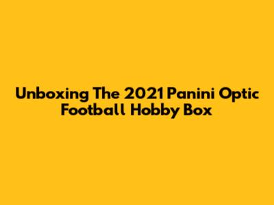 Unboxing The 2021 Panini Optic Football Hobby Box