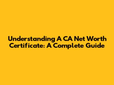 Understanding A CA Net Worth Certificate: A Complete Guide