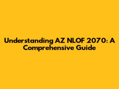 Understanding AZ NLOF 2070: A Comprehensive Guide