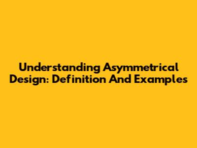 Understanding Asymmetrical Design: Definition And Examples