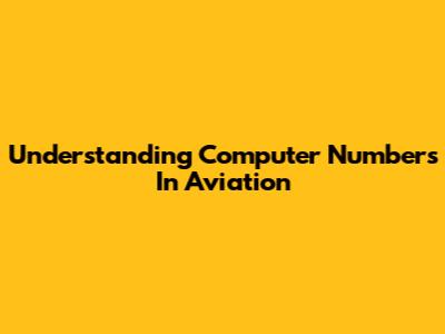Understanding Computer Numbers In Aviation