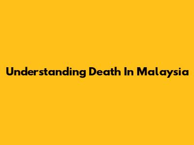 Understanding Death In Malaysia
