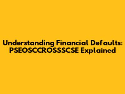 Understanding Financial Defaults: PSEOSCCROSSSCSE Explained
