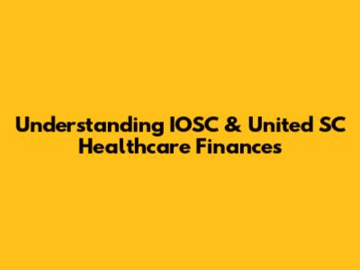 Understanding IOSC & United SC Healthcare Finances