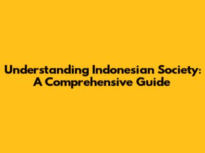 Understanding Indonesian Society: A Comprehensive Guide