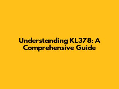 Understanding KL378: A Comprehensive Guide