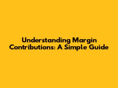 Understanding Margin Contributions: A Simple Guide