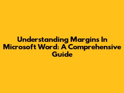Understanding Margins In Microsoft Word: A Comprehensive Guide