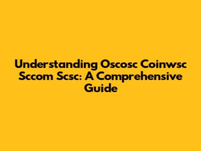 Understanding Oscosc Coinwsc Sccom Scsc: A Comprehensive Guide