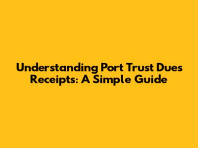 Understanding Port Trust Dues Receipts: A Simple Guide