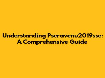 Understanding Pseravenu2019sse: A Comprehensive Guide