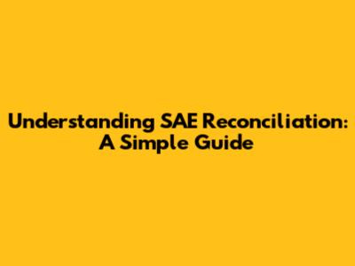 Understanding SAE Reconciliation: A Simple Guide