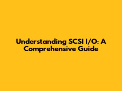 Understanding SCSI I/O: A Comprehensive Guide