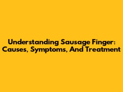 Understanding Sausage Finger: Causes, Symptoms, And Treatment
