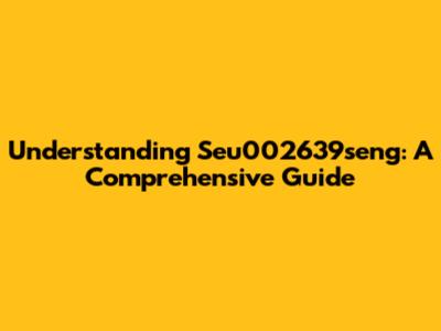 Understanding Seu002639seng: A Comprehensive Guide