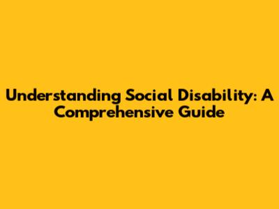 Understanding Social Disability: A Comprehensive Guide