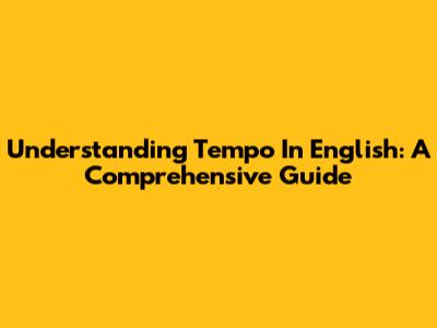 Understanding Tempo In English: A Comprehensive Guide
