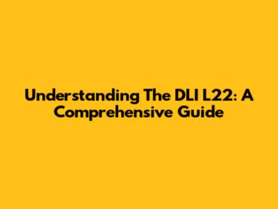 Understanding The DLI L22: A Comprehensive Guide
