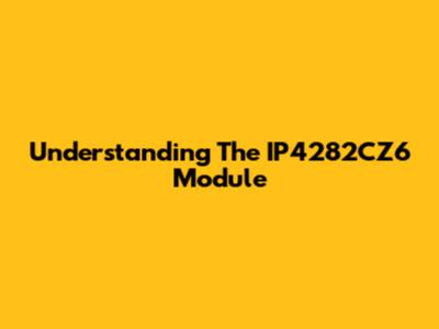 Understanding The IP4282CZ6 Module