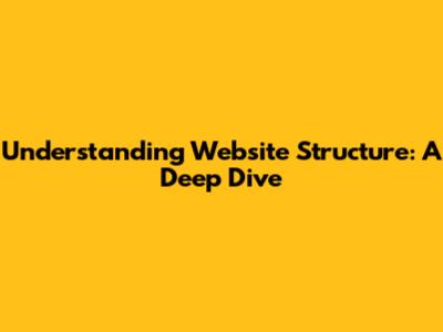 Understanding Website Structure: A Deep Dive