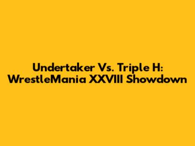 Undertaker Vs. Triple H: WrestleMania XXVIII Showdown