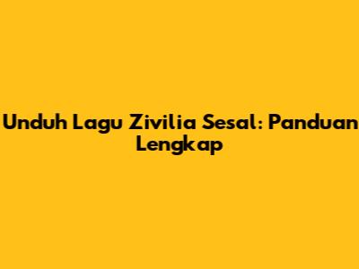Unduh Lagu Zivilia Sesal: Panduan Lengkap