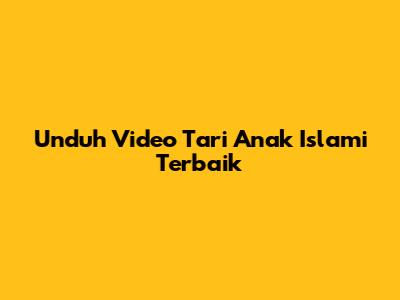 Unduh Video Tari Anak Islami Terbaik